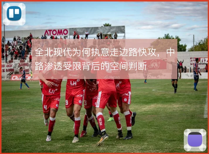 全北现代为何执意走边路快攻,中路渗透受限背后的空间判断