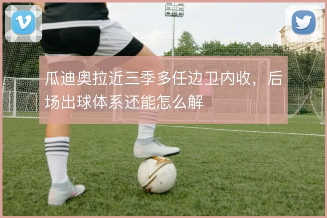 瓜迪奥拉近三季多任边卫内收，后场出球体系还能怎么解